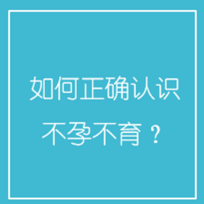 如何正确认识不孕不育? 如何正确认识不孕不育?