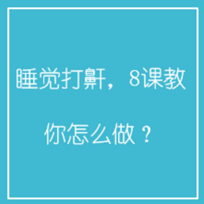 睡觉打鼾,8课教你怎么做? 睡觉打鼾,8课教你怎么做?