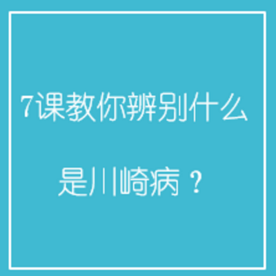7课教你辨别什么是川崎病? 7课教你辨别什么是川崎病?