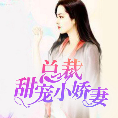 总裁甜宠小娇妻 总裁甜宠小娇妻