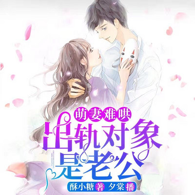 萌妻难哄,出轨对象是老公 萌妻难哄,出轨对象是老公