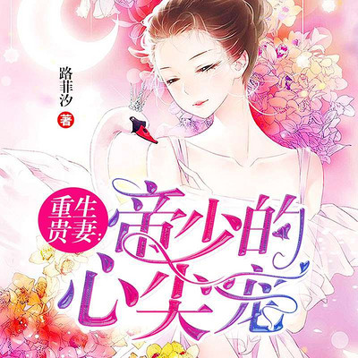 重生贵妻:帝少的心尖宠 重生贵妻:帝少的心尖宠