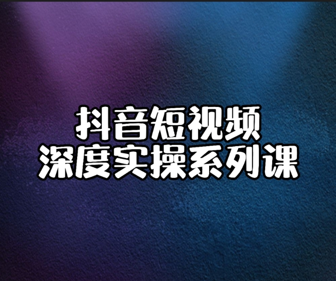 抖音短视频深度实操课