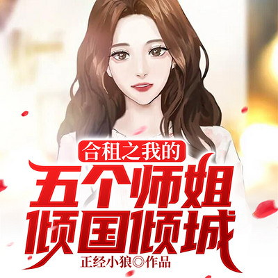 合租之我的五个师姐倾国倾城 合租之我的五个师姐倾国倾城