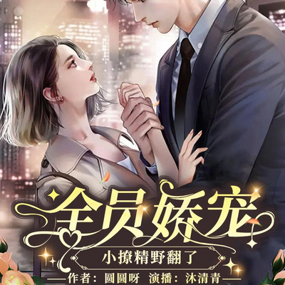 全员娇宠,小撩精野翻了 全员娇宠,小撩精野翻了