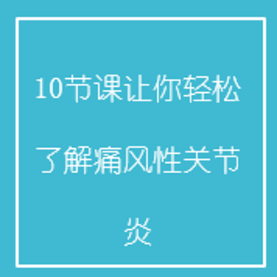 10节课让你轻松了解痛风性关节炎 10节课让你轻松了解痛风性关节炎