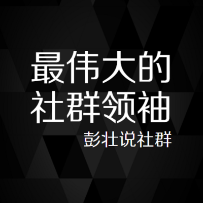 彭壮说社群——最伟大的社群领袖