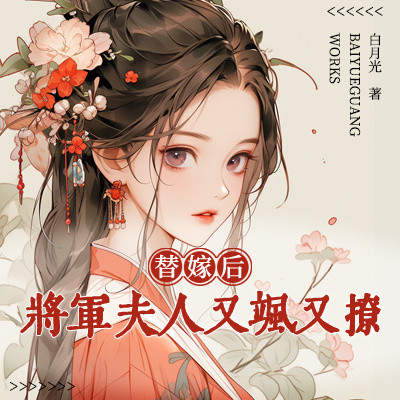 替嫁后,将军夫人又飒又撩 替嫁后,将军夫人又飒又撩
