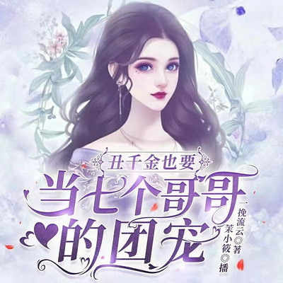 丑千金也要当七个哥哥的团宠|甜宠 丑千金也要当七个哥哥的团宠|甜宠