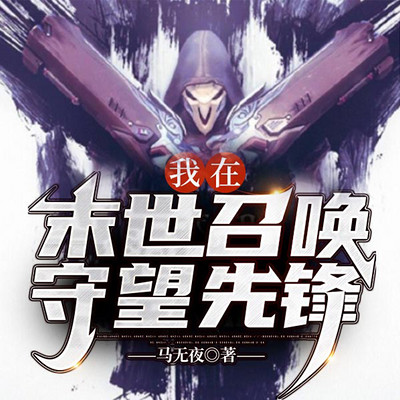 我在末世召唤守望先锋(热血)|末日丧尸 我在末世召唤守望先锋(热血)|末日丧尸