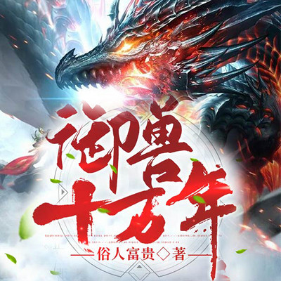御兽十万年|逆袭修仙&神魔大战|神兽进化 御兽十万年|逆袭修仙&神魔大战|神兽进化