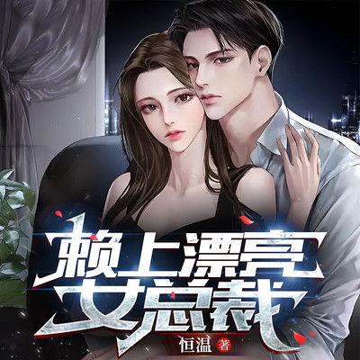 赖上漂亮女总裁【扮猪吃虎|总裁女友】 赖上漂亮女总裁【扮猪吃虎|总裁女友】