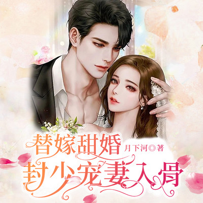 替嫁甜婚:封少宠妻入骨【总裁甜宠】 替嫁甜婚:封少宠妻入骨【总裁甜宠】