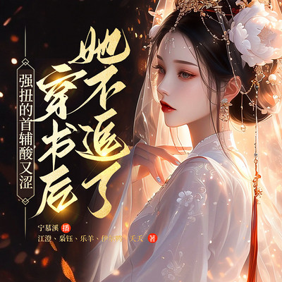 强扭的首辅酸又涩,穿书后她不追了 强扭的首辅酸又涩,穿书后她不追了
