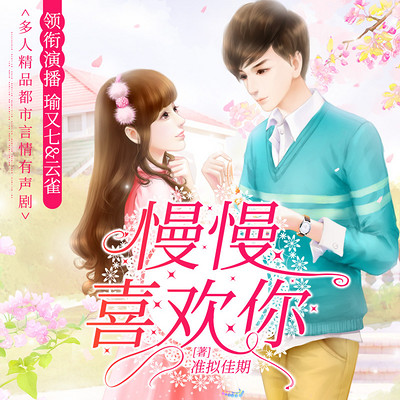 慢慢喜欢你:多人有声剧 慢慢喜欢你:多人有声剧