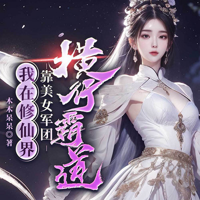 我在修仙界靠美女军团横行霸道|玄幻逆袭 我在修仙界靠美女军团横行霸道|玄幻逆袭