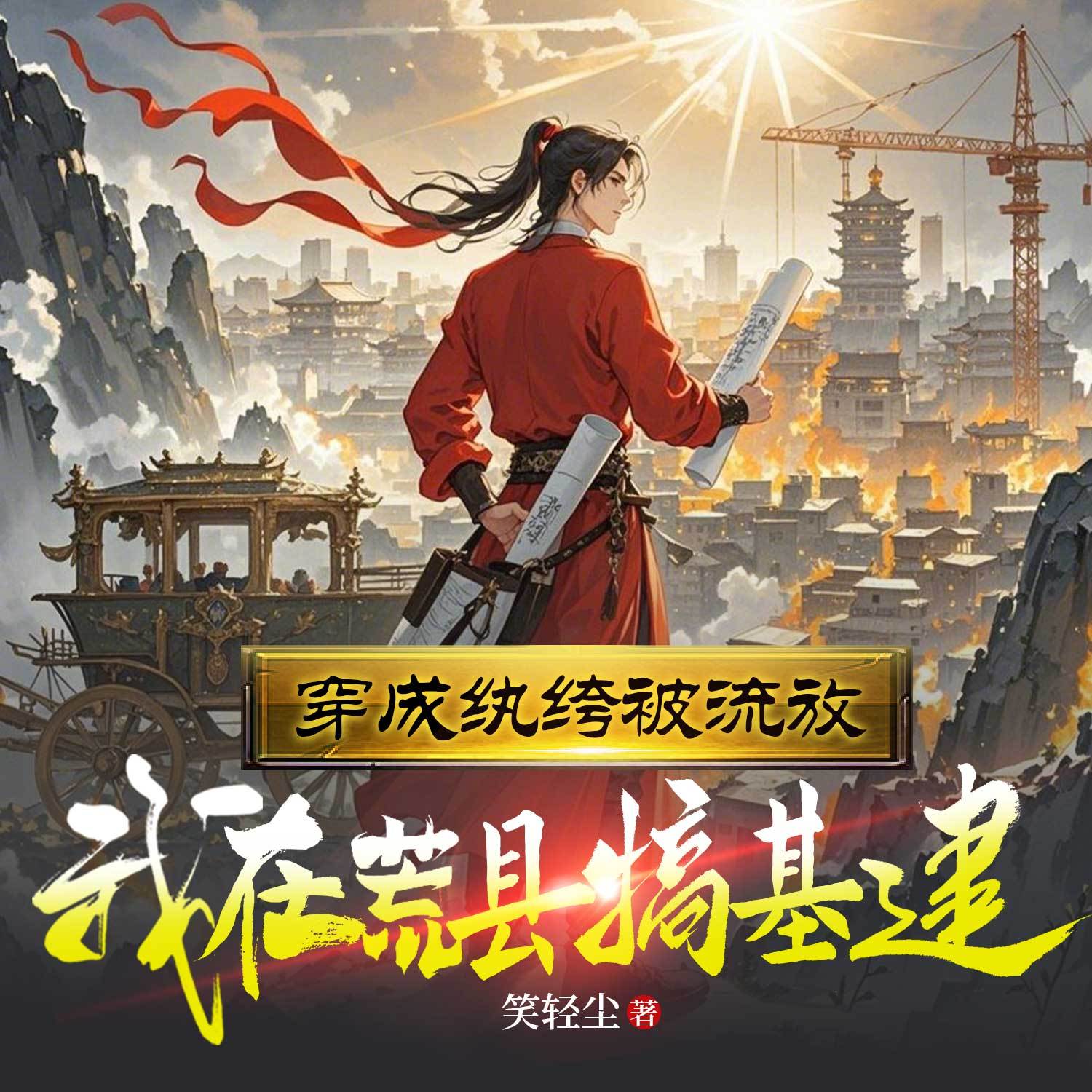 穿成纨绔被流放，我在荒县搞基建丨历史逆袭