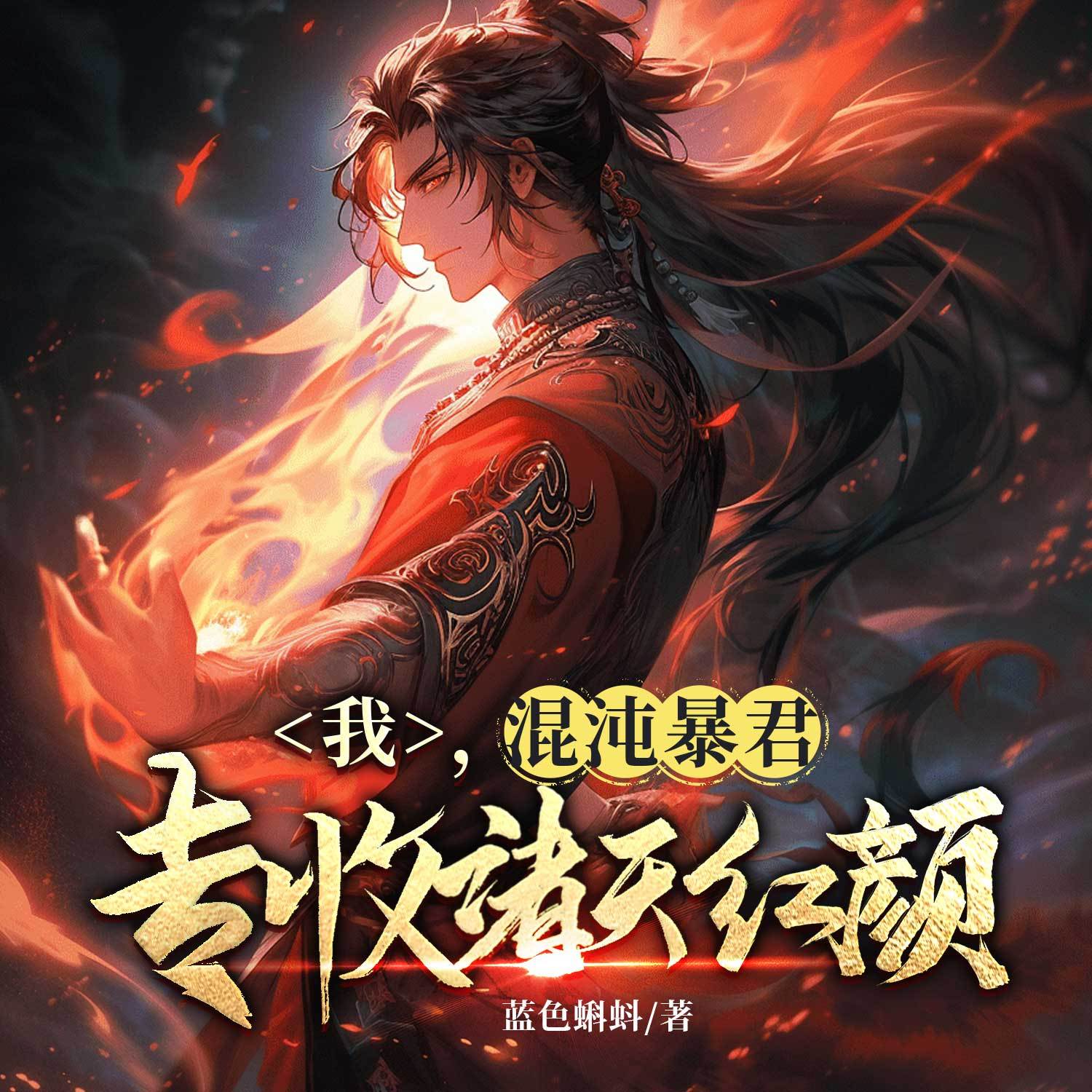 我，混沌暴君，专收诸天红颜丨热血玄幻逆袭