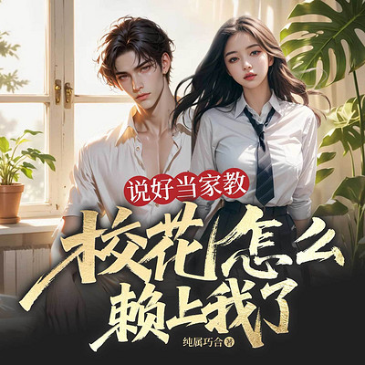 说好当家教，校花怎么赖上我了丨暧昧多女主