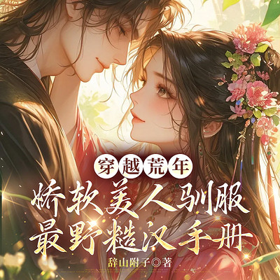 穿越荒年，娇软美人驯服最野糙汉手册