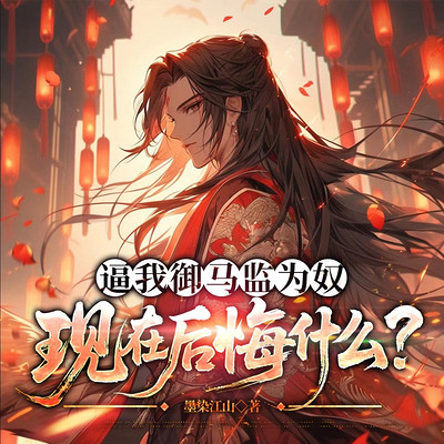 逼我御马监为奴，现在后悔什么？