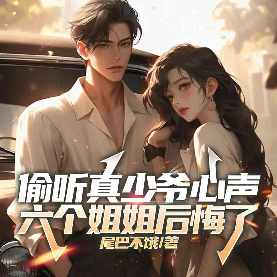 偷听真少爷心声，六个姐姐后悔了