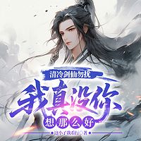 清冷剑仙勿扰，我真没你想那么好