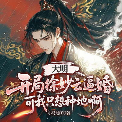 大明：开局徐妙云逼婚，可我只想种地啊