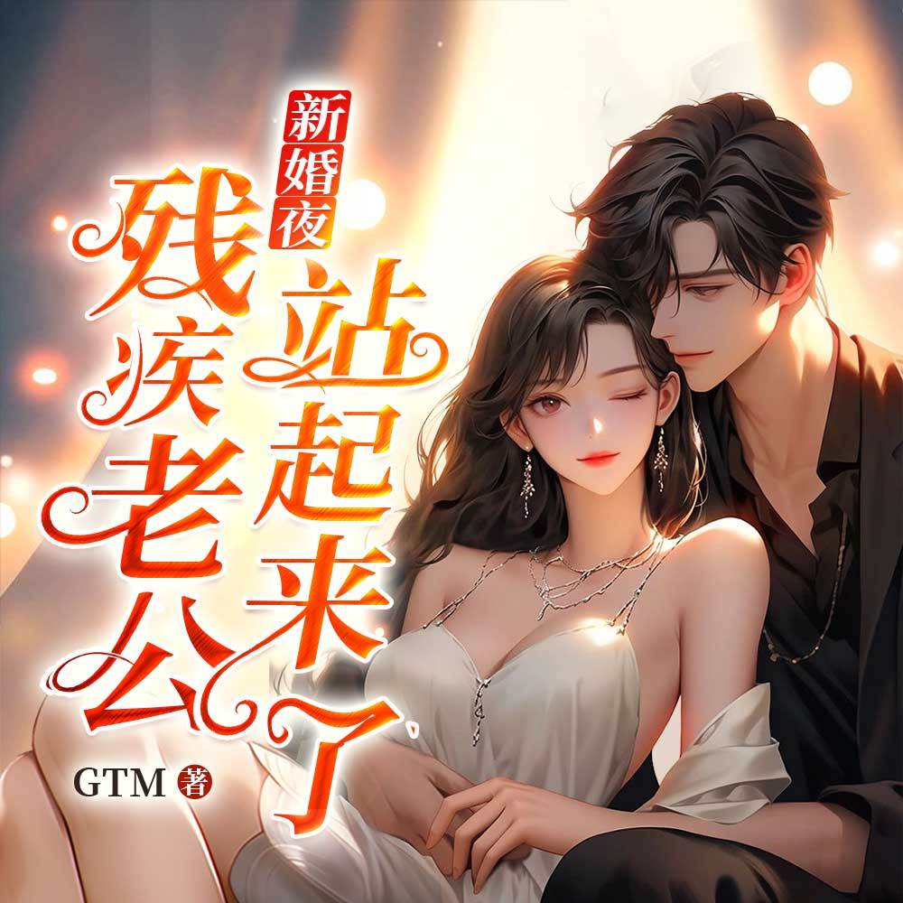 新婚夜，残疾老公站起来了|追妻强取豪夺