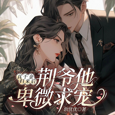 真千金归来后,荆爷他卑微求宠 真千金归来后,荆爷他卑微求宠