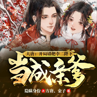 大唐:开局错把李二陛下当成亲爹 大唐:开局错把李二陛下当成亲爹