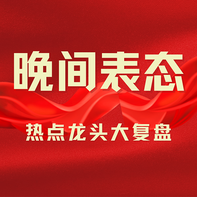 晚间表态：热点龙头大复盘