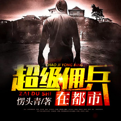 超级佣兵在都市(贴身佣兵) 超级佣兵在都市(贴身佣兵)