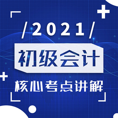 2021初级会计丨核心考点讲解