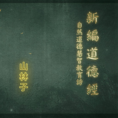 新编《道德经》:山林子自然道德智慧教育诗 新编《道德经》:山林子自然道德智慧教育诗