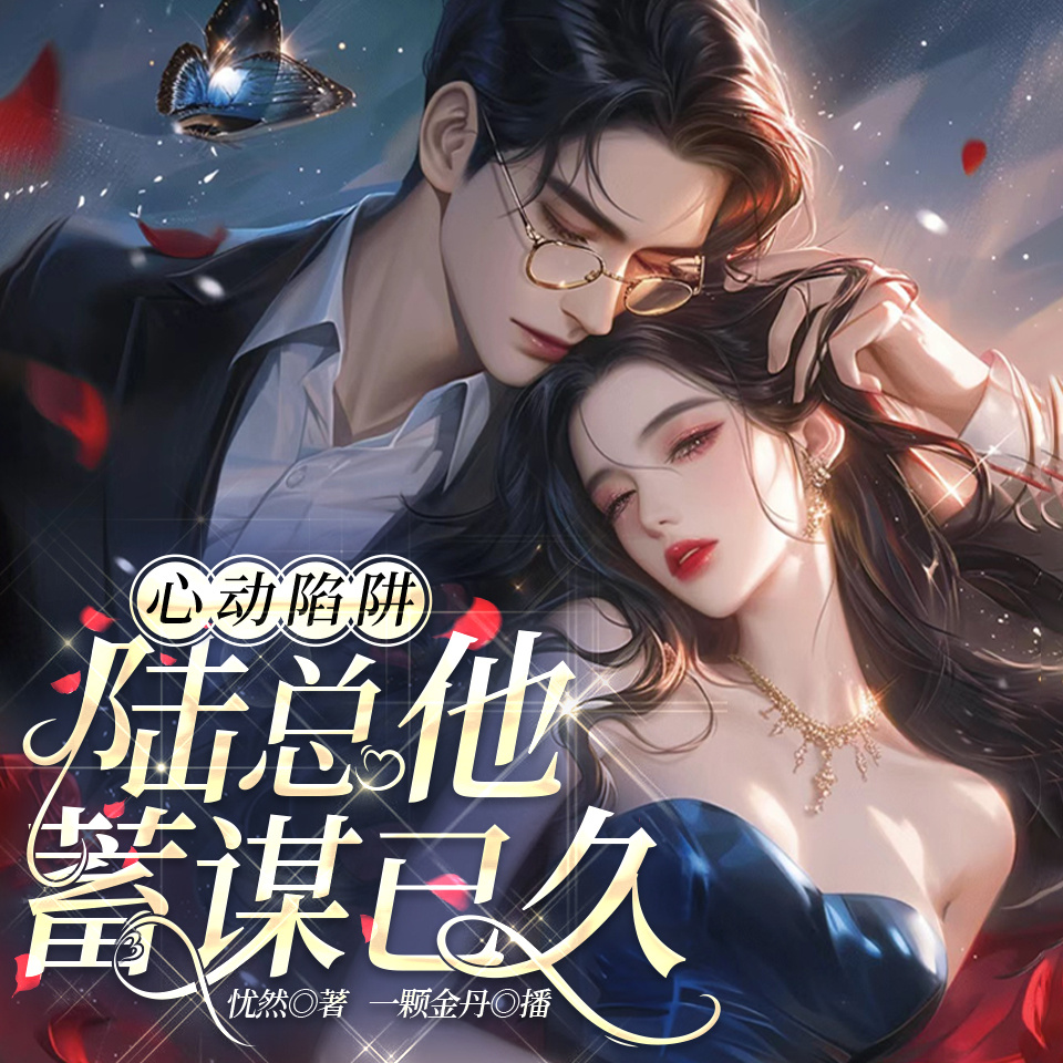 心动陷阱：陆总他蓄谋已久|都市豪门