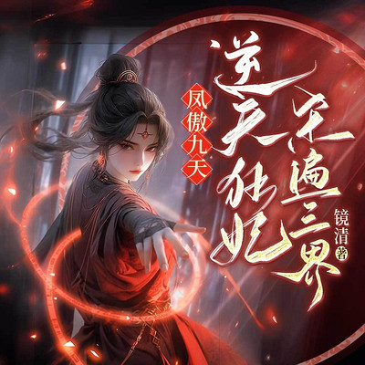 凤傲九天:逆天狂妃杀遍三界丨穿越女强复仇 凤傲九天:逆天狂妃杀遍三界丨穿越女强复仇