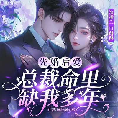 先婚后爱:总裁命里缺我多年丨总裁豪门甜宠 先婚后爱:总裁命里缺我多年丨总裁豪门甜宠