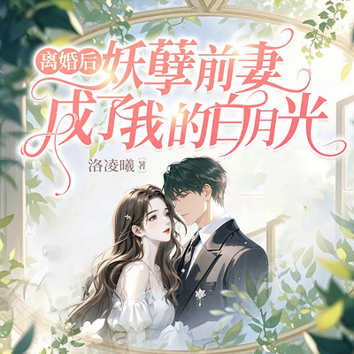离婚后，妖孽前妻成了我的白月光