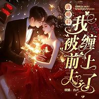 离婚后我被前夫缠上了（豪门追妻甜宠腹黑）