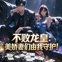 不败龙皇：美娇妻们由我守护！