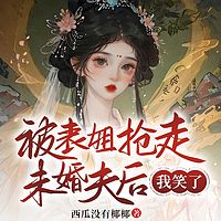 被表姐抢走未婚夫后，我笑了