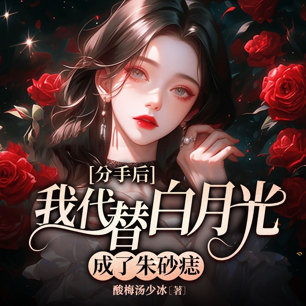 分手后我代替白月光成了朱砂痣