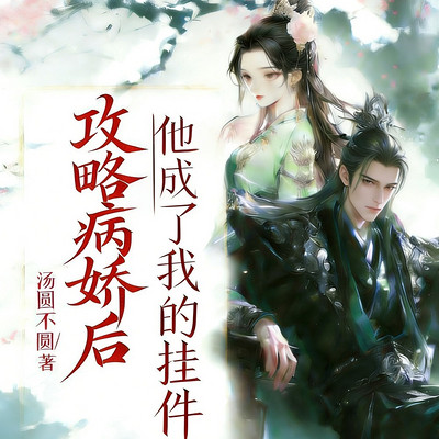 攻略病娇后，他成了我的挂件
