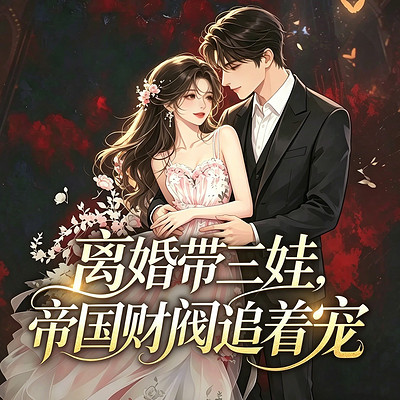 离婚带三娃，帝国财阀追着宠丨总裁甜宠