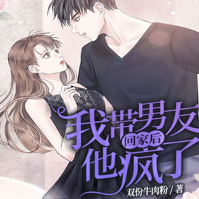 我带男友回家后，他疯了