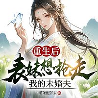 重生后，表妹想抢走我的未婚夫