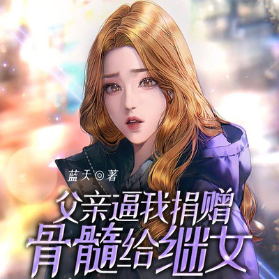 父亲逼我捐赠骨髓给继女