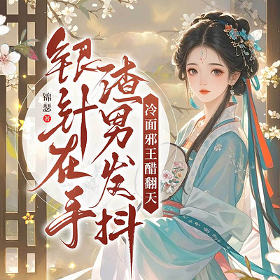 银针在手渣男发抖,冷面邪王醋翻天(女强) 银针在手渣男发抖,冷面邪王醋翻天(女强)