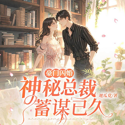 豪门闪婚:神秘总裁蓄谋已久(先婚后爱) 豪门闪婚:神秘总裁蓄谋已久(先婚后爱)